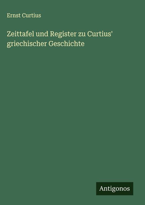 Ernst Curtius: Zeittafel und Register zu Curtius' griechischer Geschichte, Buch