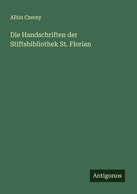 Albin Czerny: Die Handschriften der Stiftsbibliothek St. Florian, Buch