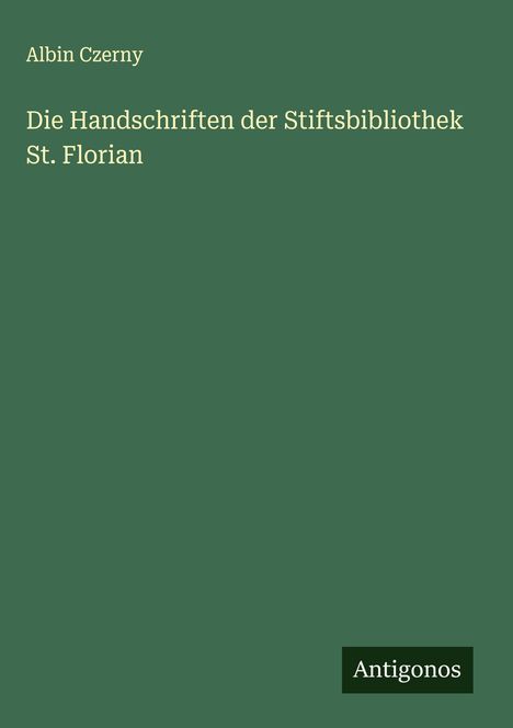 Albin Czerny: Die Handschriften der Stiftsbibliothek St. Florian, Buch