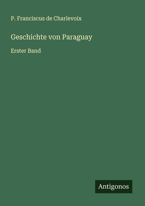 P. Franciscus De Charlevoix: Geschichte von Paraguay, Buch