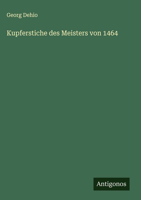 Georg Dehio: Kupferstiche des Meisters von 1464, Buch