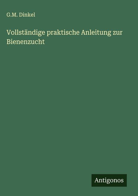 G. M. Dinkel: Vollständige praktische Anleitung zur Bienenzucht, Buch