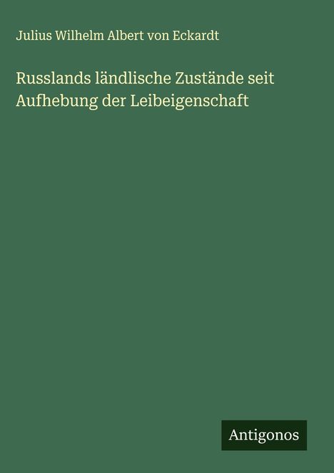 Julius Wilhelm Albert Von Eckardt: Russlands ländlische Zustände seit Aufhebung der Leibeigenschaft, Buch