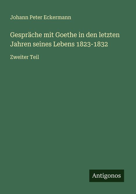 Johann Peter Eckermann: Gespräche mit Goethe in den letzten Jahren seines Lebens 1823-1832, Buch