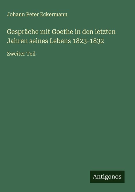 Johann Peter Eckermann: Gespräche mit Goethe in den letzten Jahren seines Lebens 1823-1832, Buch