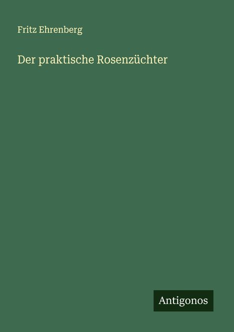 Fritz Ehrenberg: Der praktische Rosenzüchter, Buch