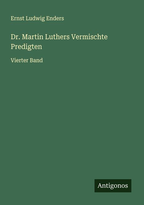 Ernst Ludwig Enders: Dr. Martin Luthers Vermischte Predigten, Buch