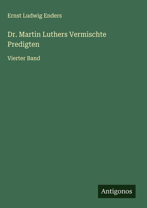Ernst Ludwig Enders: Dr. Martin Luthers Vermischte Predigten, Buch
