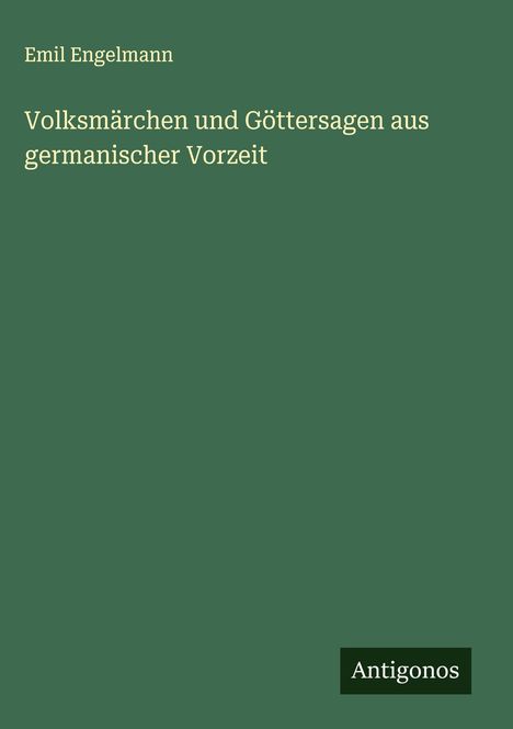 Emil Engelmann: Volksmärchen und Göttersagen aus germanischer Vorzeit, Buch