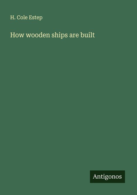 H. Cole Estep: How wooden ships are built, Buch