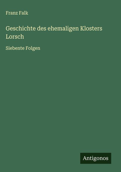 Franz Falk: Geschichte des ehemaligen Klosters Lorsch, Buch