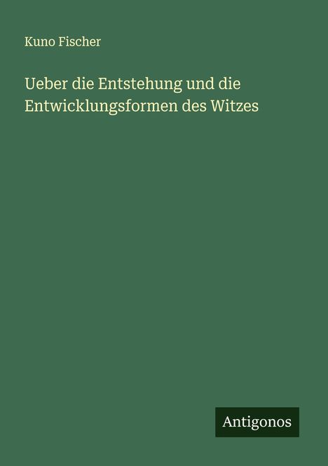 Kuno Fischer: Ueber die Entstehung und die Entwicklungsformen des Witzes, Buch