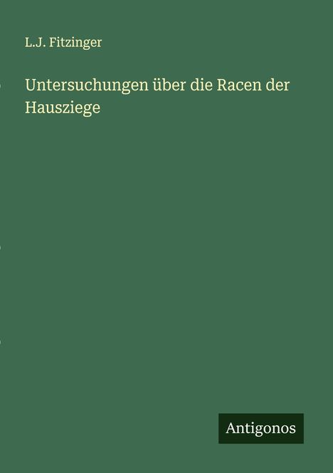 L. J. Fitzinger: Untersuchungen über die Racen der Hausziege, Buch