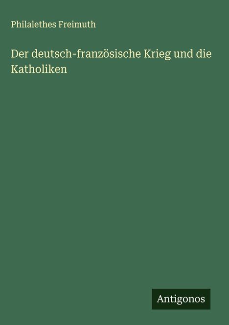 Philalethes Freimuth: Der deutsch-französische Krieg und die Katholiken, Buch