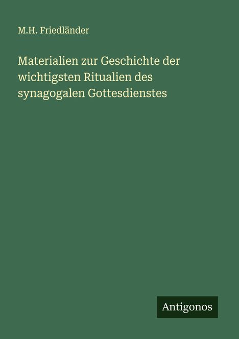 M. H. Friedländer: Materialien zur Geschichte der wichtigsten Ritualien des synagogalen Gottesdienstes, Buch