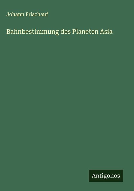Johann Frischauf: Bahnbestimmung des Planeten Asia, Buch
