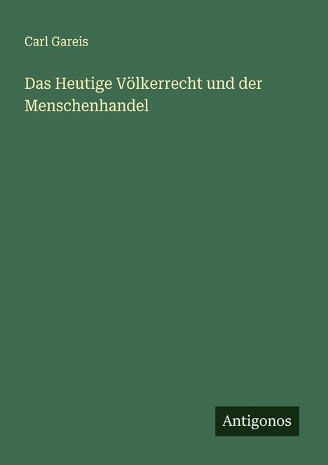 Carl Gareis: Das Heutige Völkerrecht und der Menschenhandel, Buch