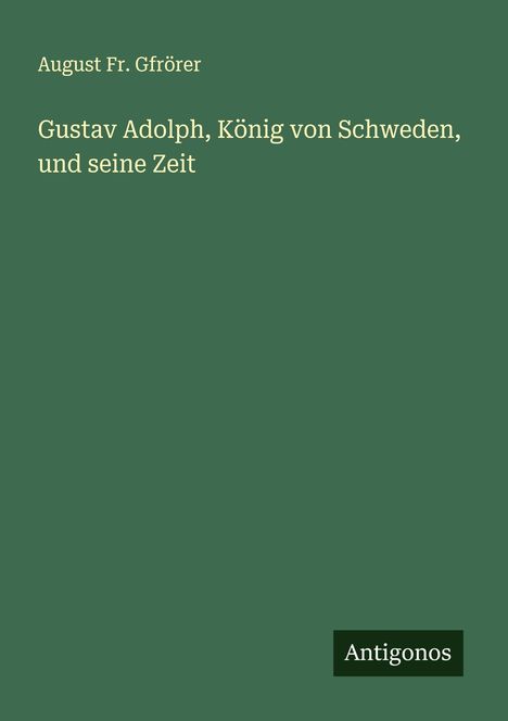 August Fr. Gfrörer: Gustav Adolph, König von Schweden, und seine Zeit, Buch