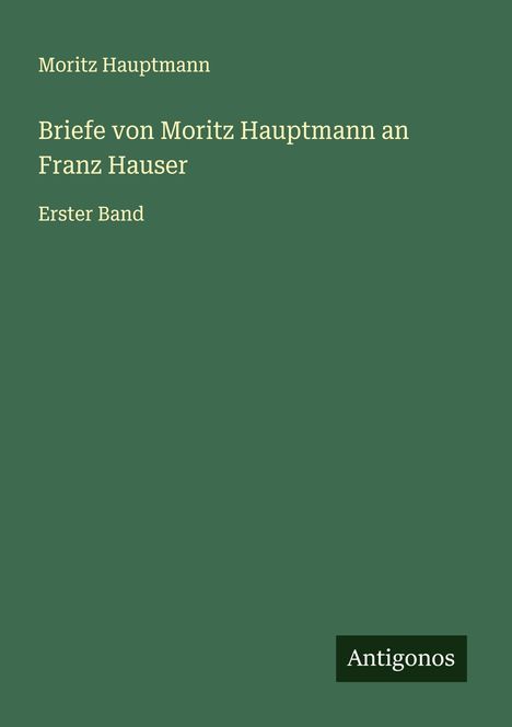 Moritz Hauptmann (1792-1868): Briefe von Moritz Hauptmann an Franz Hauser, Buch