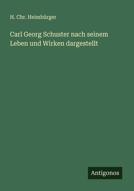H. Chr. Heimbürger: Carl Georg Schuster nach seinem Leben und Wirken dargestellt, Buch