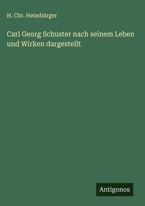 H. Chr. Heimbürger: Carl Georg Schuster nach seinem Leben und Wirken dargestellt, Buch