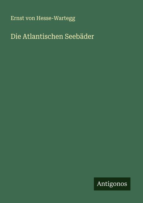 Ernst Von Hesse-Wartegg: Die Atlantischen Seebäder, Buch