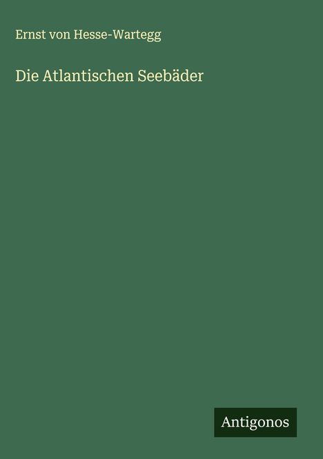 Ernst Von Hesse-Wartegg: Die Atlantischen Seebäder, Buch