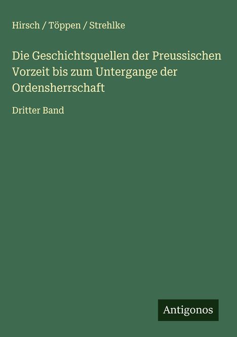 Hirsch Töppen Strehlke: Die Geschichtsquellen der Preussischen Vorzeit bis zum Untergange der Ordensherrschaft, Buch