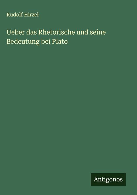 Rudolf Hirzel: Ueber das Rhetorische und seine Bedeutung bei Plato, Buch