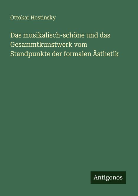 Ottokar Hostinsky: Das musikalisch-schöne und das Gesammtkunstwerk vom Standpunkte der formalen Ästhetik, Buch