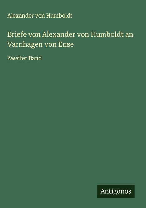 Alexander Von Humboldt: Briefe von Alexander von Humboldt an Varnhagen von Ense, Buch
