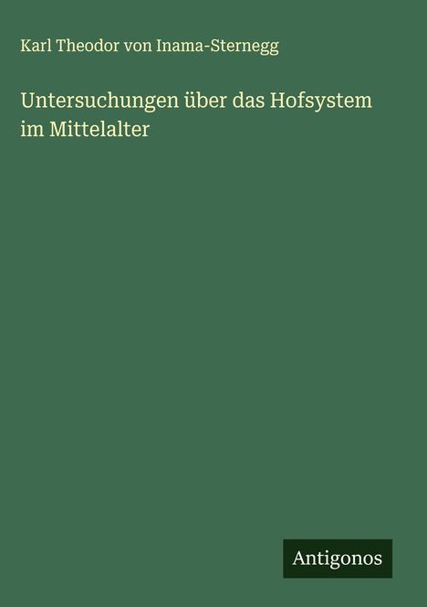 Karl Theodor Von Inama-Sternegg: Untersuchungen über das Hofsystem im Mittelalter, Buch