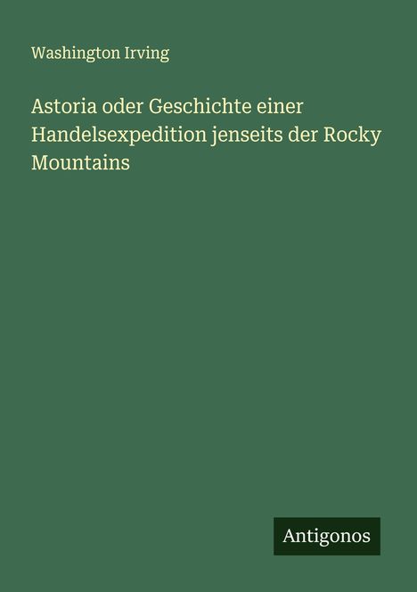 Washington Irving: Astoria oder Geschichte einer Handelsexpedition jenseits der Rocky Mountains, Buch