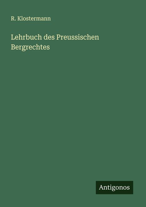 R. Klostermann: Lehrbuch des Preussischen Bergrechtes, Buch