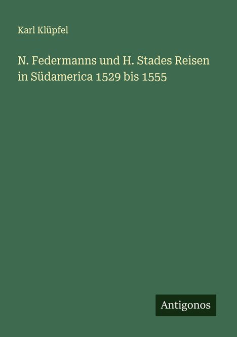 Karl Klüpfel: N. Federmanns und H. Stades Reisen in Südamerica 1529 bis 1555, Buch