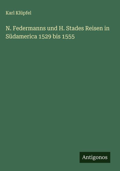 Karl Klüpfel: N. Federmanns und H. Stades Reisen in Südamerica 1529 bis 1555, Buch