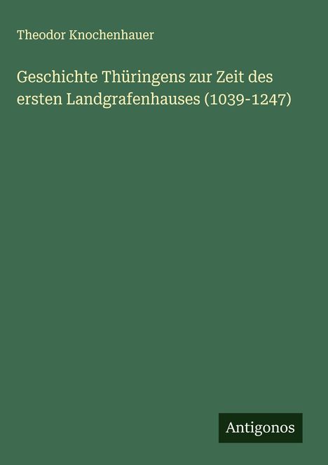 Theodor Knochenhauer: Geschichte Thüringens zur Zeit des ersten Landgrafenhauses (1039-1247), Buch