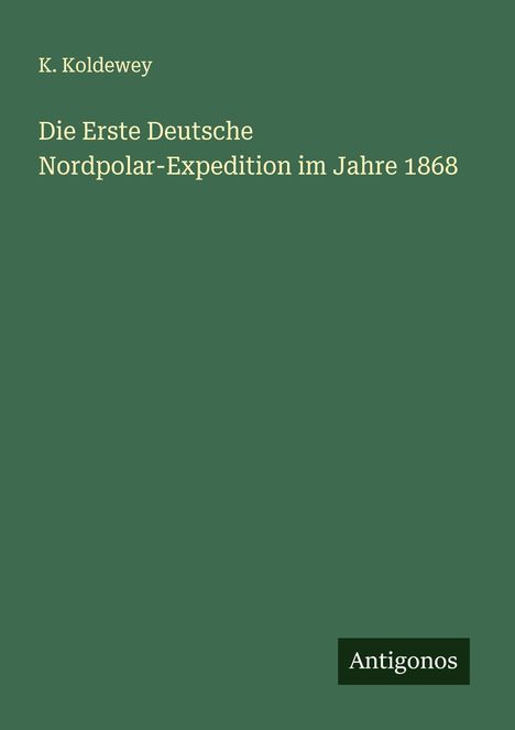 K. Koldewey: Die Erste Deutsche Nordpolar-Expedition im Jahre 1868, Buch