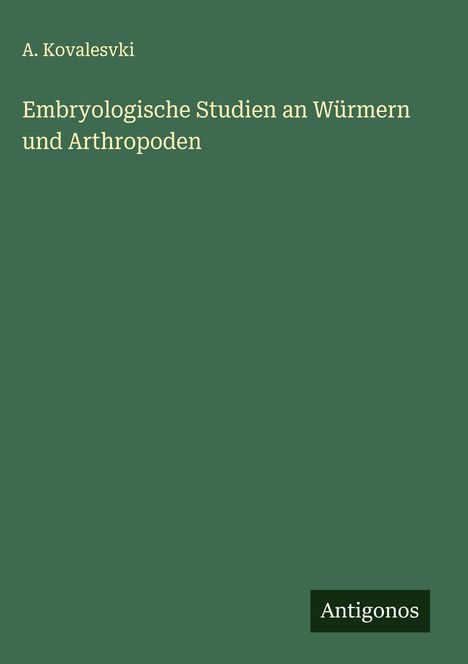 A. Kovalesvki: Embryologische Studien an Würmern und Arthropoden, Buch