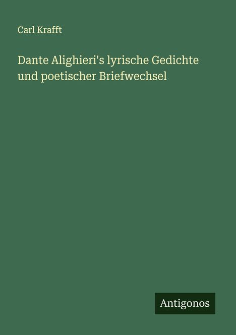 Carl Krafft: Dante Alighieri's lyrische Gedichte und poetischer Briefwechsel, Buch