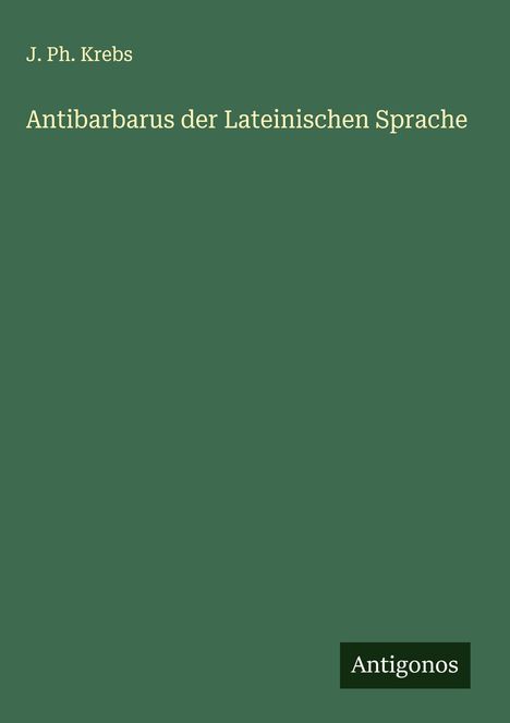 J. Ph. Krebs: Antibarbarus der Lateinischen Sprache, Buch