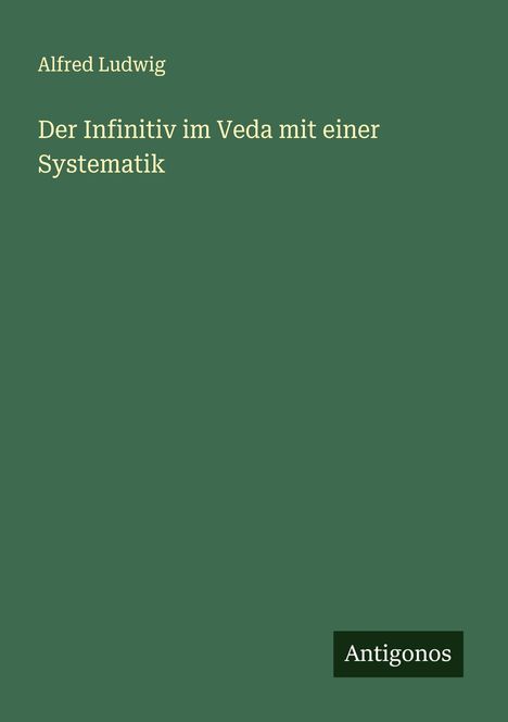 Alfred Ludwig: Der Infinitiv im Veda mit einer Systematik, Buch