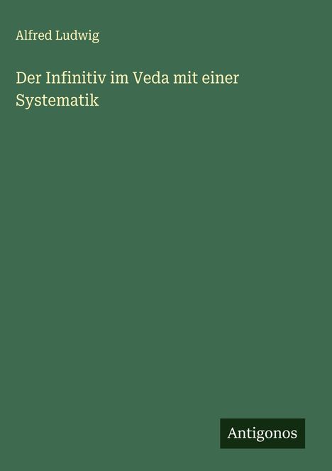 Alfred Ludwig: Der Infinitiv im Veda mit einer Systematik, Buch