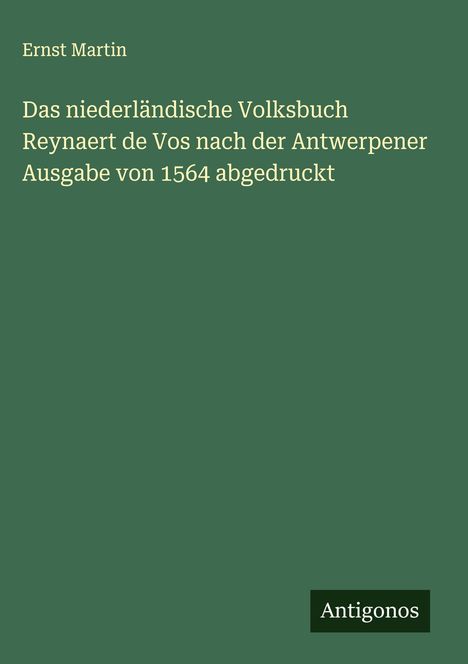 Ernst Martin: Das niederländische Volksbuch Reynaert de Vos nach der Antwerpener Ausgabe von 1564 abgedruckt, Buch
