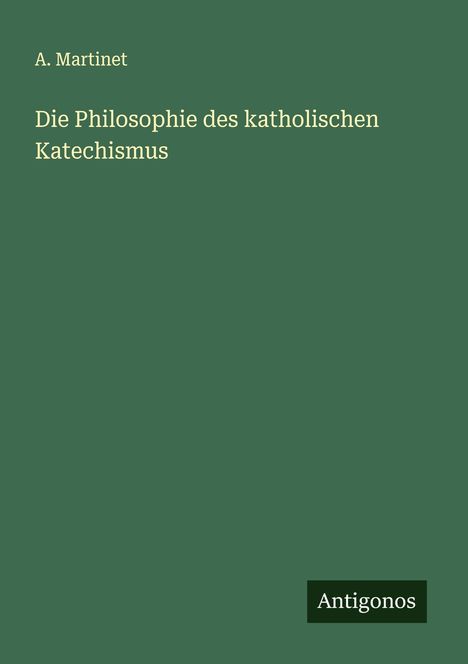 A. Martinet: Die Philosophie des katholischen Katechismus, Buch