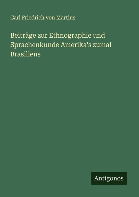 Carl Friedrich von Martius: Beiträge zur Ethnographie und Sprachenkunde Amerika's zumal Brasiliens, Buch