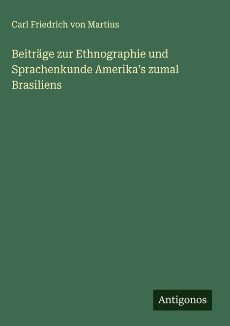 Carl Friedrich von Martius: Beiträge zur Ethnographie und Sprachenkunde Amerika's zumal Brasiliens, Buch