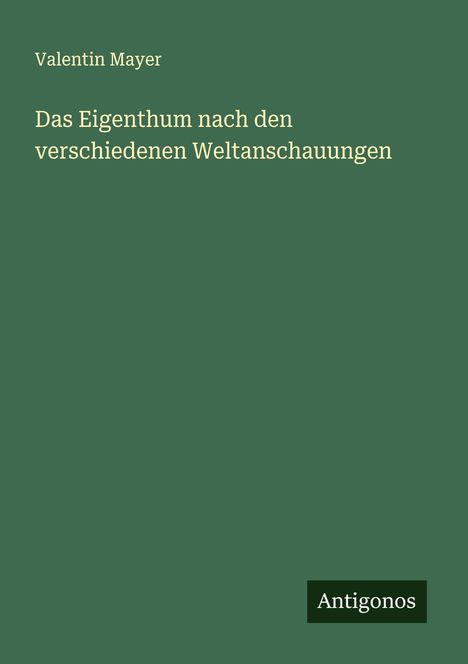 Valentin Mayer: Das Eigenthum nach den verschiedenen Weltanschauungen, Buch