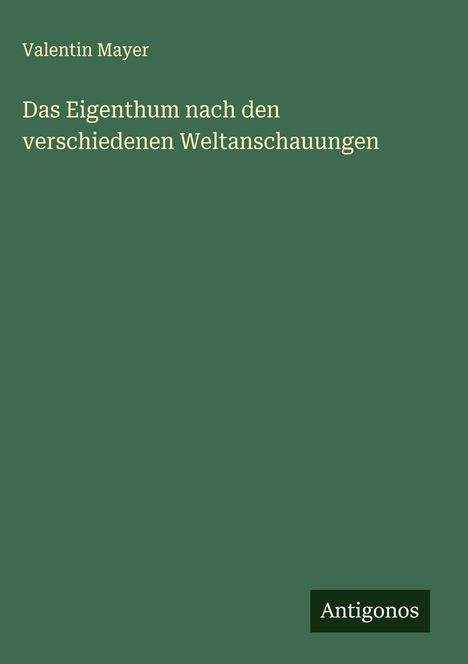 Valentin Mayer: Das Eigenthum nach den verschiedenen Weltanschauungen, Buch