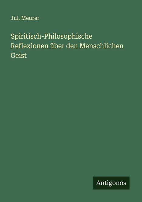 Jul. Meurer: Spiritisch-Philosophische Reflexionen über den Menschlichen Geist, Buch